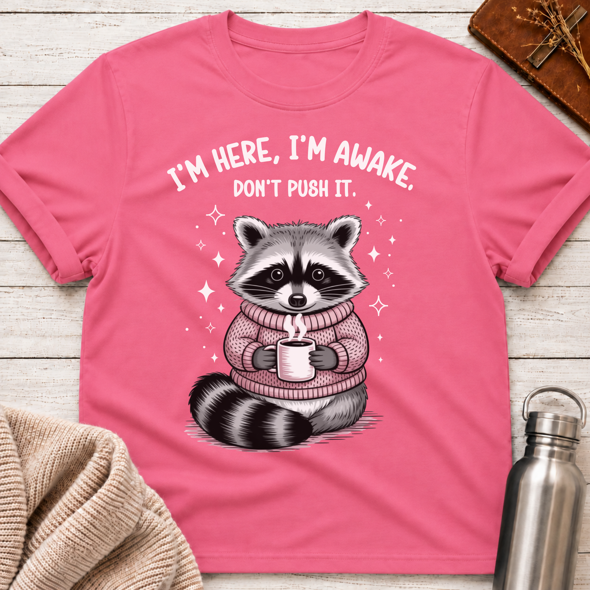 I'm Here, I'm Awake, Don't Push It Raccoon Tee