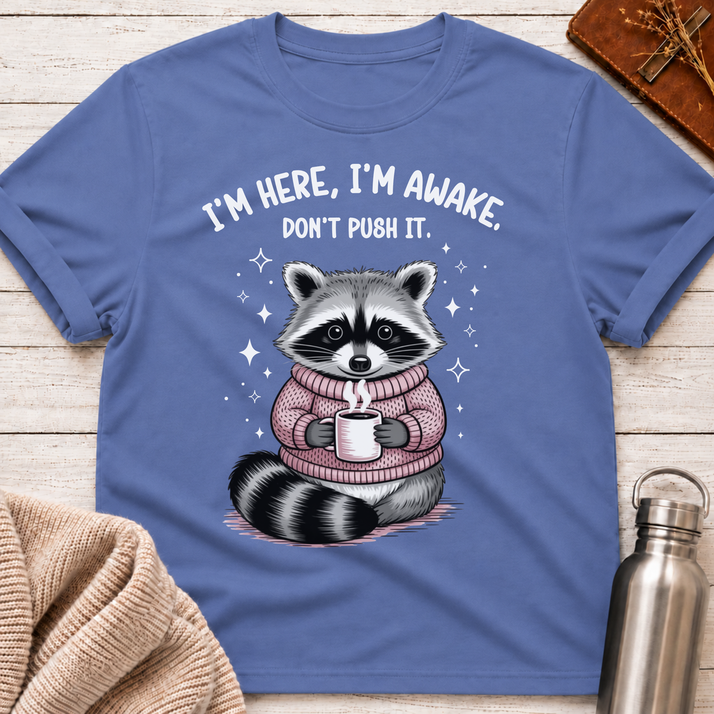 I'm Here, I'm Awake, Don't Push It Raccoon Tee