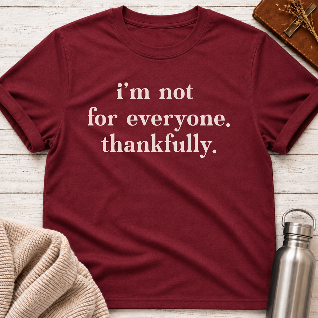 I'm Not For Everyone. Thankfully. T-Shirt