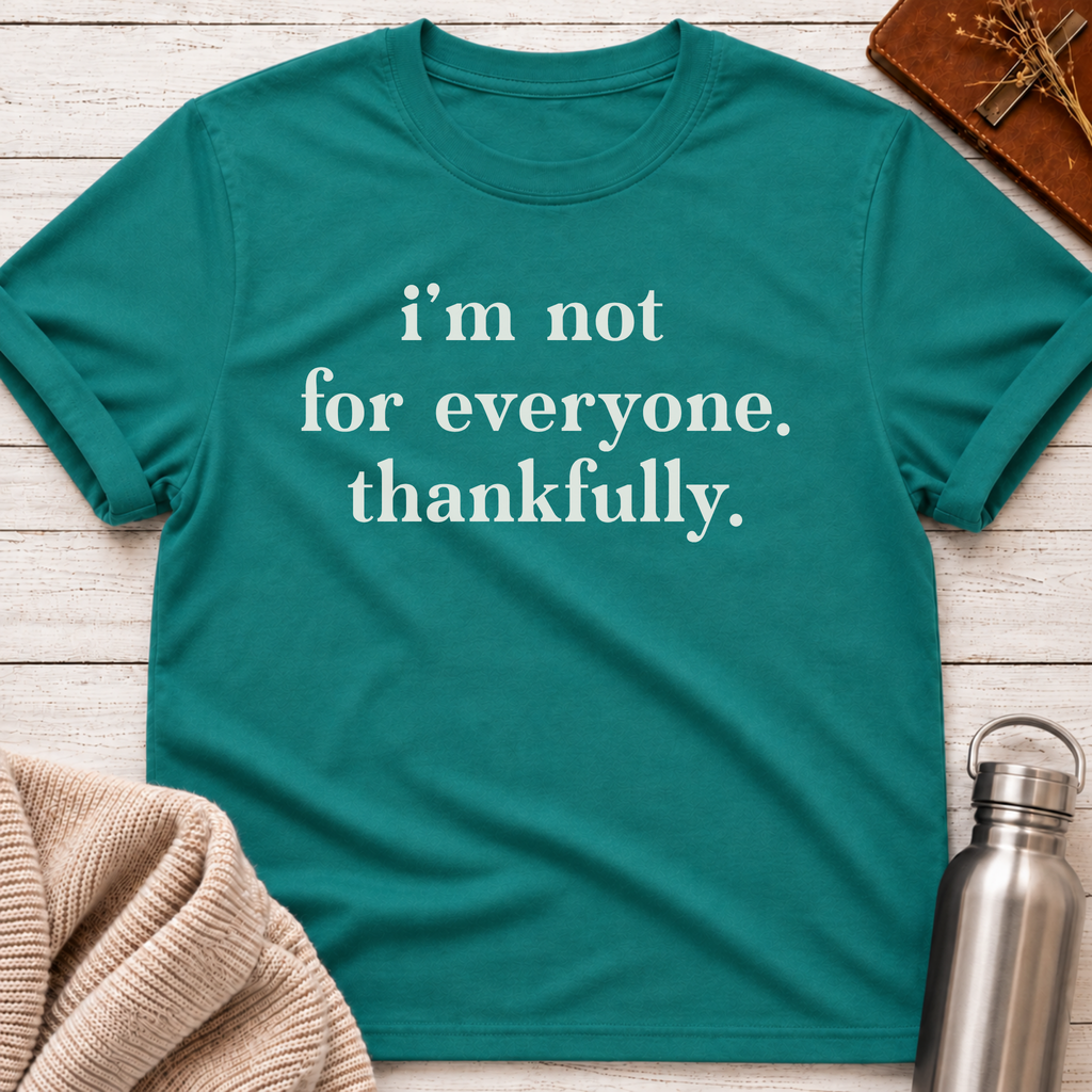 I'm Not For Everyone. Thankfully. T-Shirt