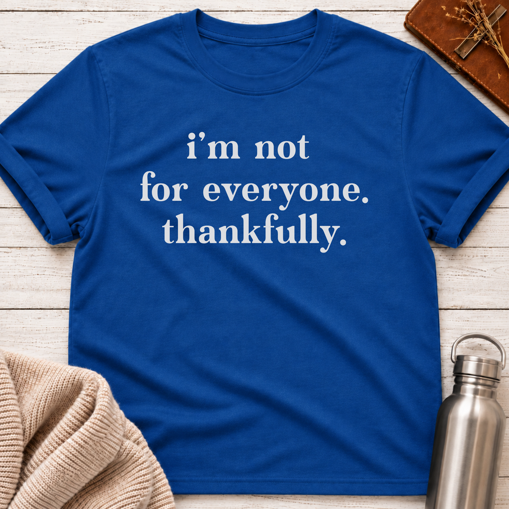 I'm Not For Everyone. Thankfully. T-Shirt