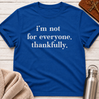 I'm Not For Everyone. Thankfully. T-Shirt