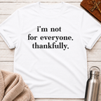 I'm Not For Everyone. Thankfully. T-Shirt