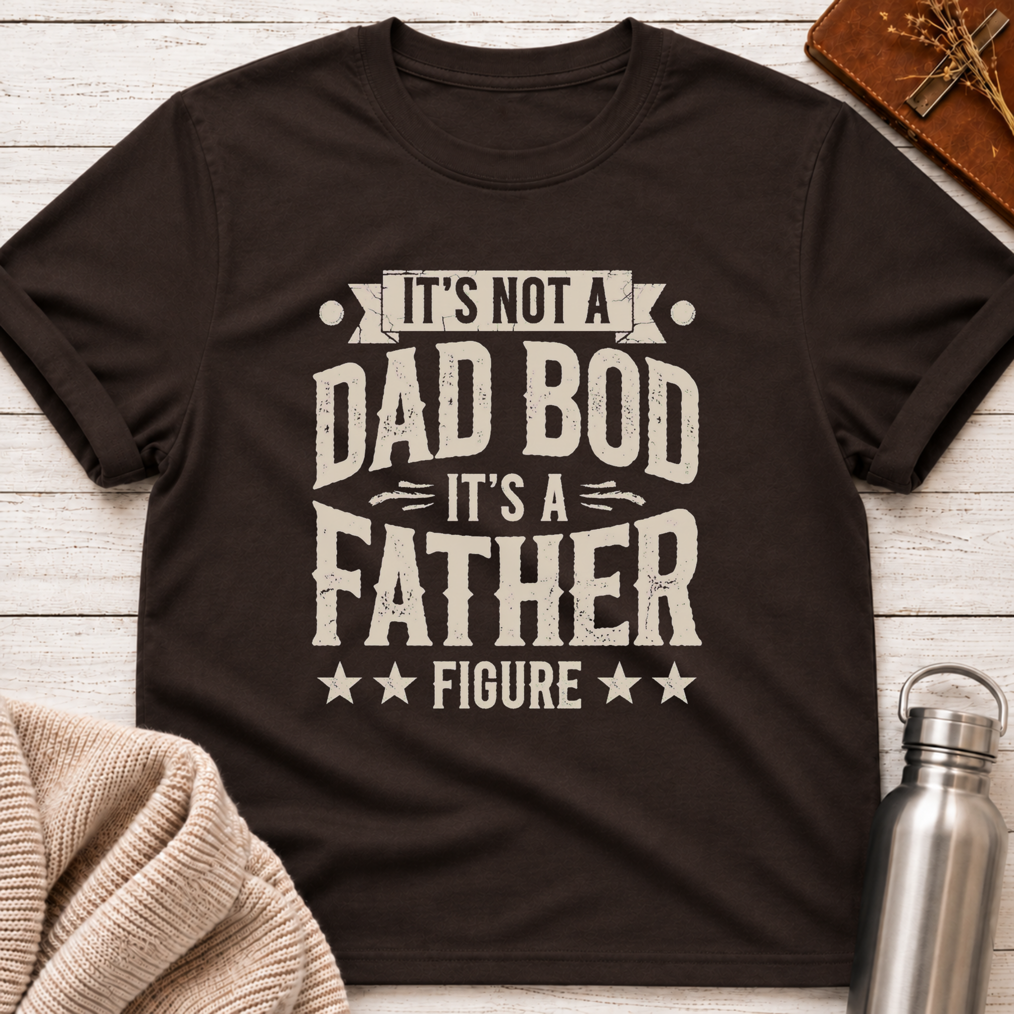 Not a Dad Bod, It's a Father Figure T-Shirt