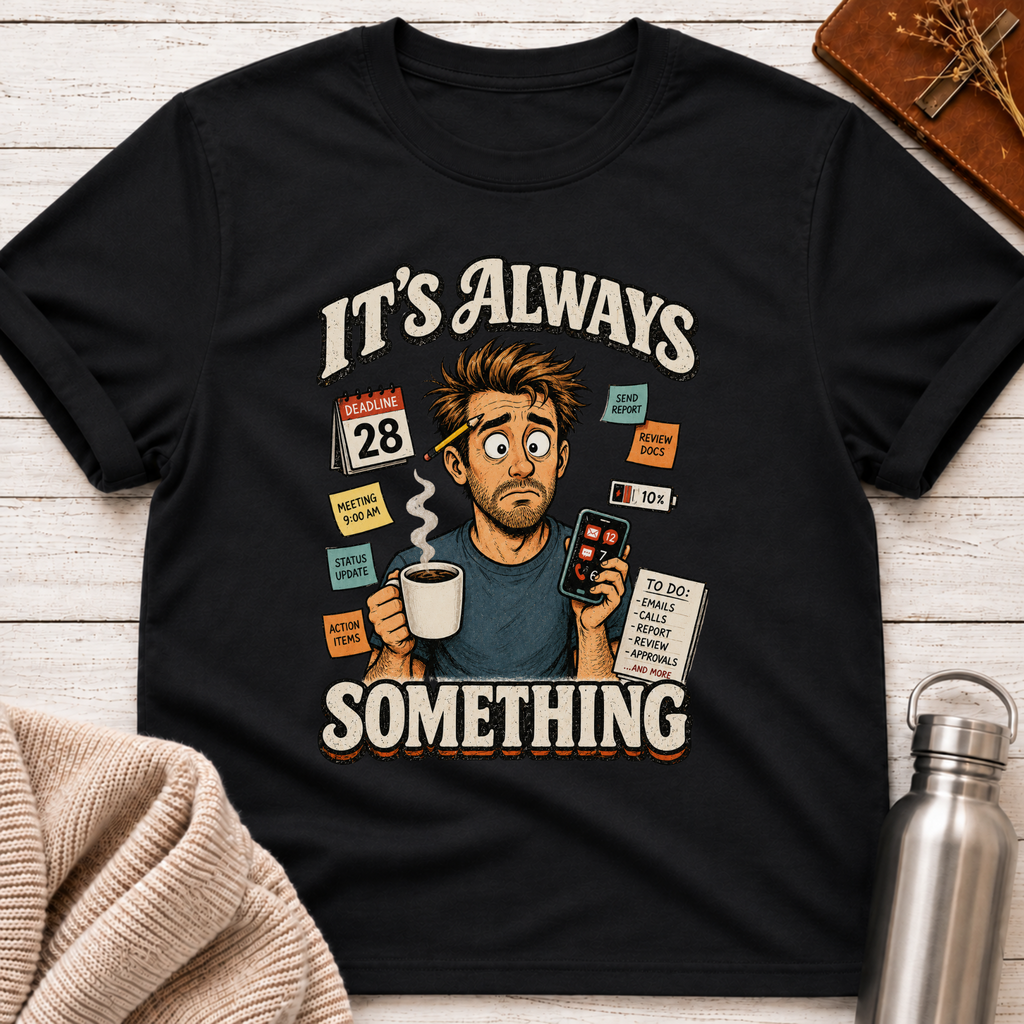It's Always Something Funny Overworked Office Life Man T-Shirt