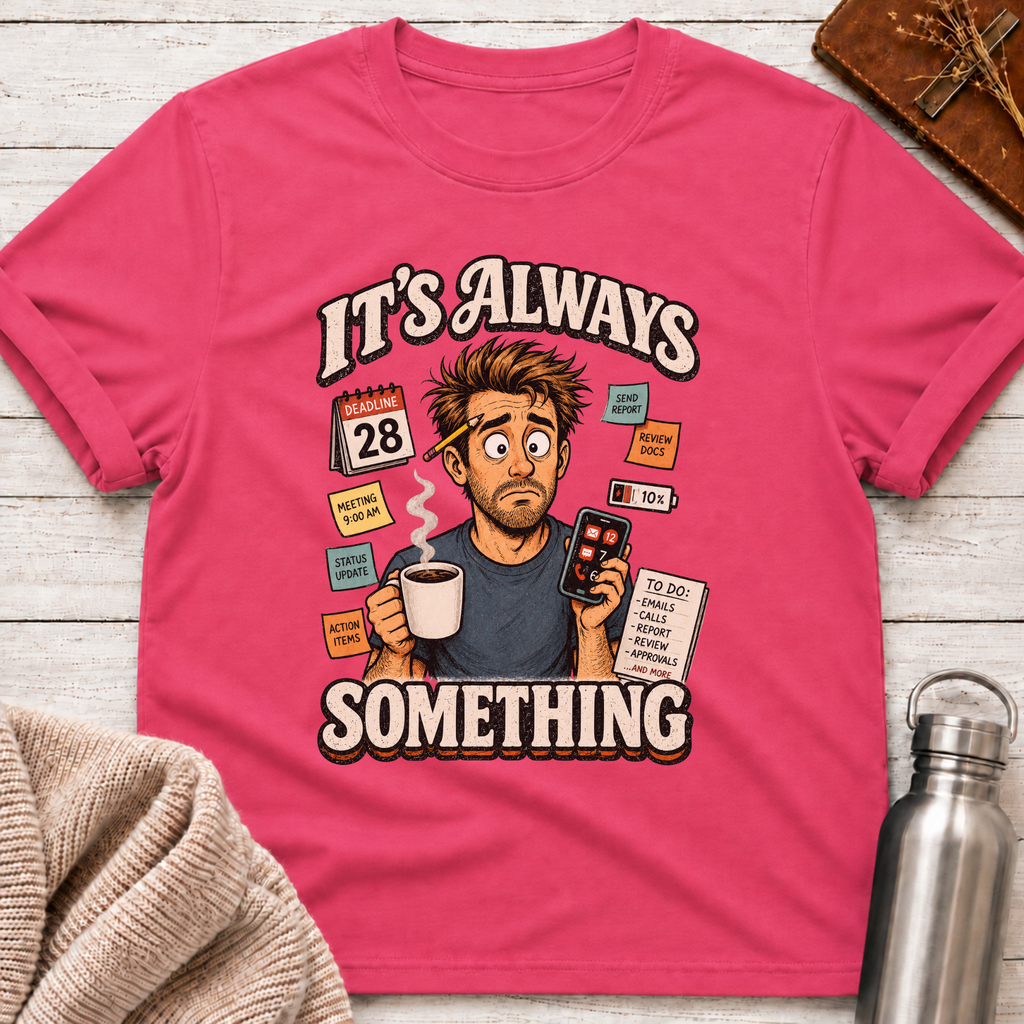 It's Always Something Funny Overworked Office Life Man T-Shirt
