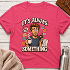 It's Always Something Funny Overworked Office Life Man T-Shirt