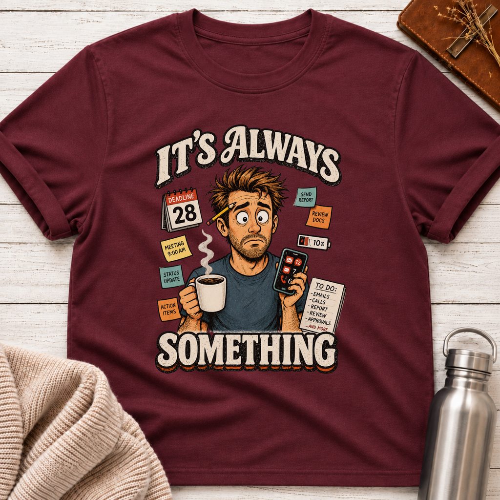 It's Always Something Funny Overworked Office Life Man T-Shirt