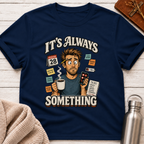 It's Always Something Funny Overworked Office Life Man T-Shirt