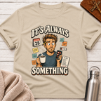 It's Always Something Funny Overworked Office Life Man T-Shirt