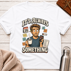 It's Always Something Funny Overworked Office Life Man T-Shirt