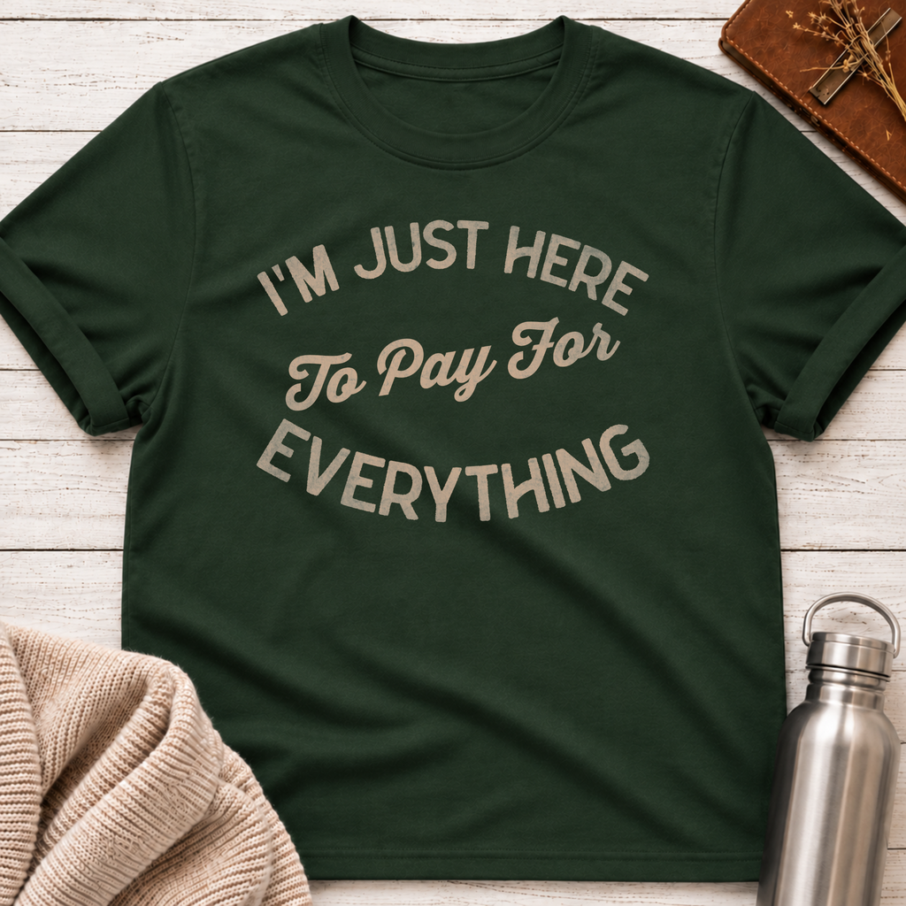 I'm Just Here to Pay for Everything Dad T-Shirt