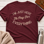 I'm Just Here to Pay for Everything Dad T-Shirt