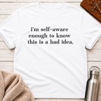 I'm Self-Aware Enough to Know This Is a Bad Idea Funny Minimalist Typography T-Shirt