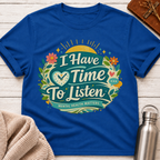 I Have Time To Listen T-Shirt